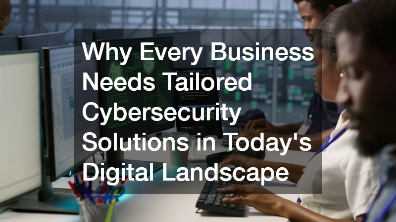 Why Every Business Needs Tailored Cybersecurity Solutions in Today’s Digital Landscape