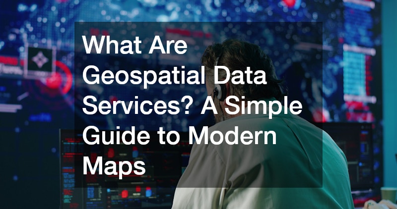 What Are Geospatial Data Services? A Simple Guide to Modern Maps